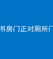 三明阴阳风水化煞一百五十五——书房门正对厕所门